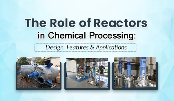 HE ROLE OF REACTORS IN CHEMICAL PROCESSING DESIGN FEATURES AND APPLICATIONS