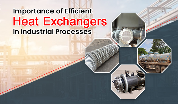 Importance of Efficient Heat Exchangers in Industrial Processes